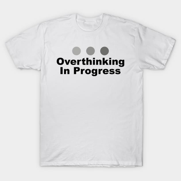 Dot Dot Dot Overthinking In Progress Sayings Sarcasm Humor Quotes T-Shirt by Color Me Happy 123